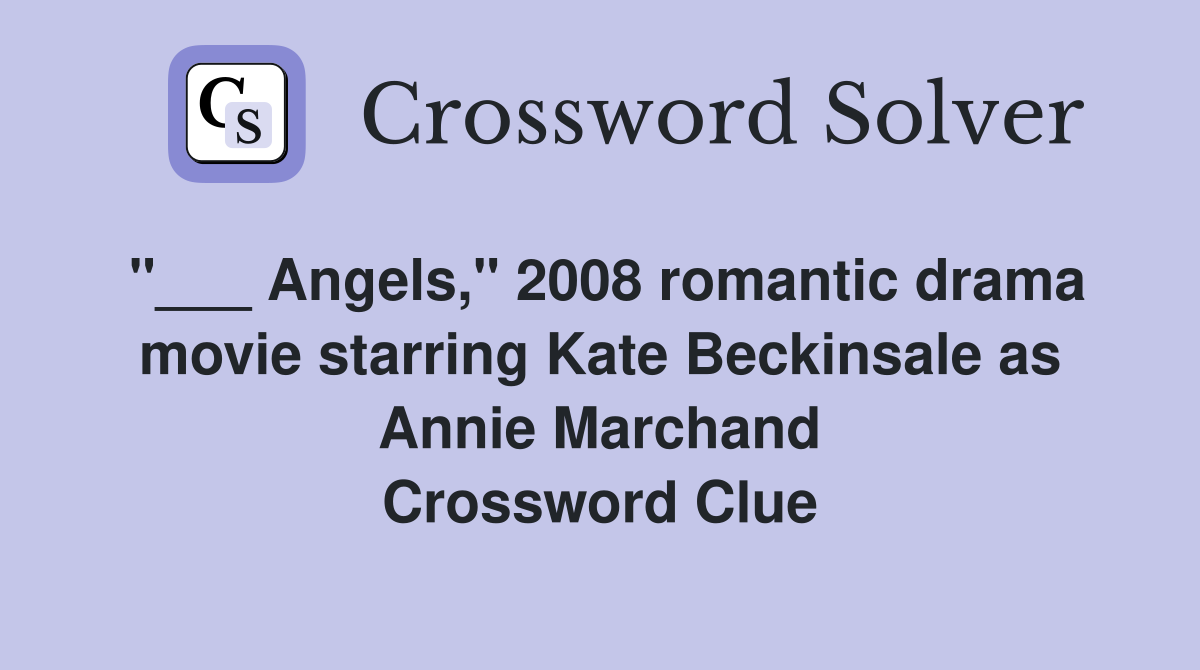 "___ Angels," 2008 romantic drama movie starring Kate Beckinsale as Annie Marchand Crossword Clue