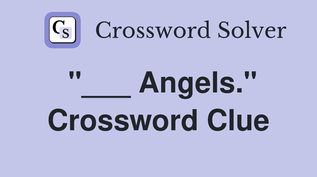 "___ Angels." Crossword Clue