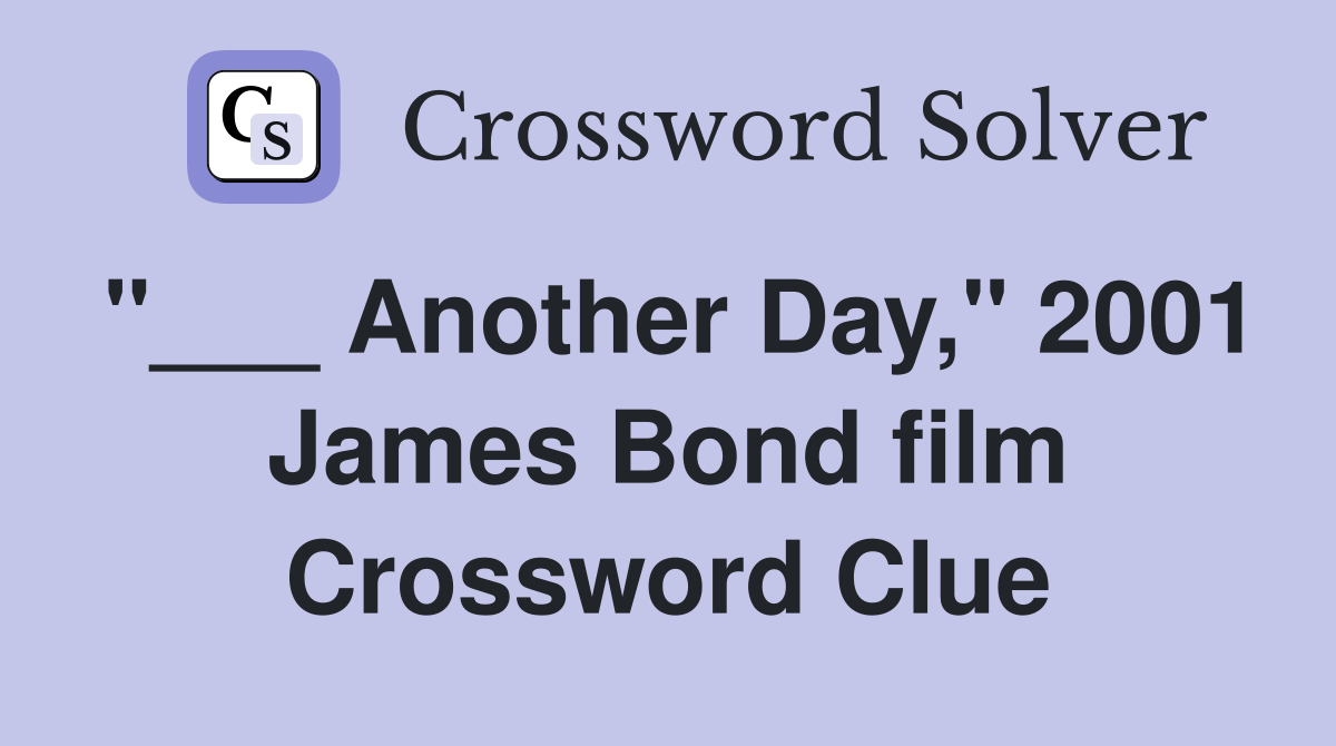 "___ Another Day," 2001 James Bond film Crossword Clue