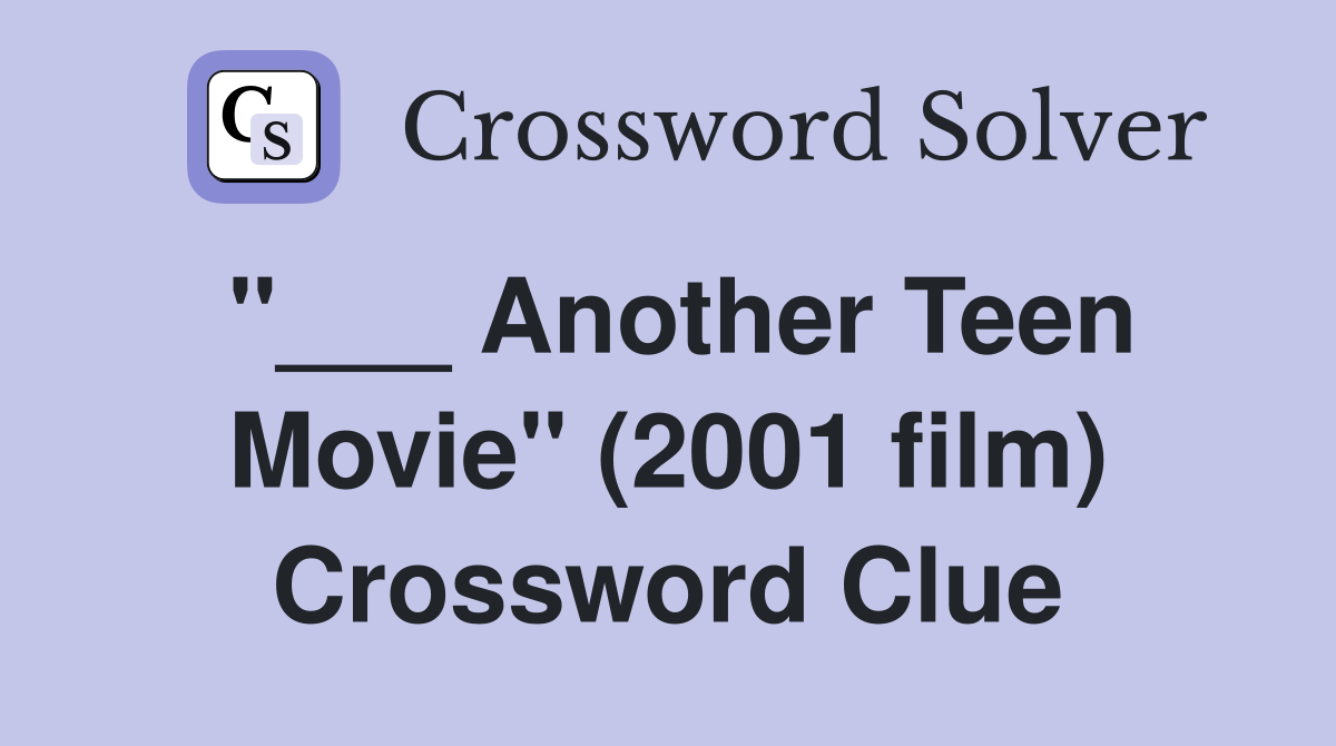 "___ Another Teen Movie" (2001 film) Crossword Clue