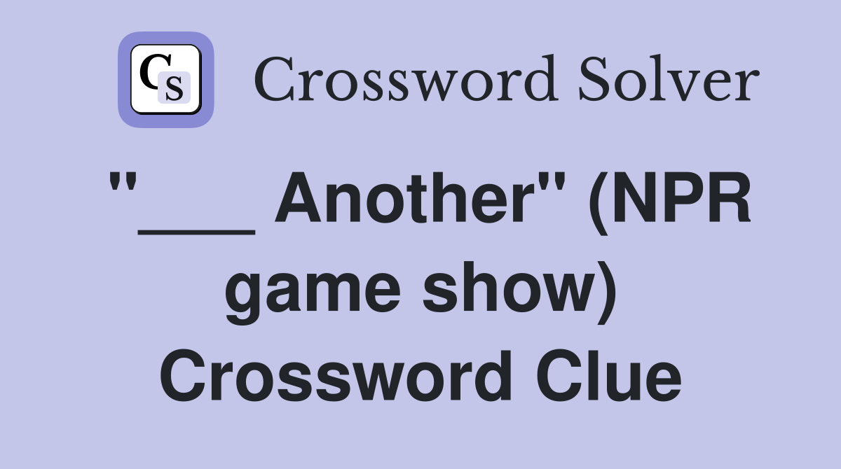 "___ Another" (NPR game show) Crossword Clue