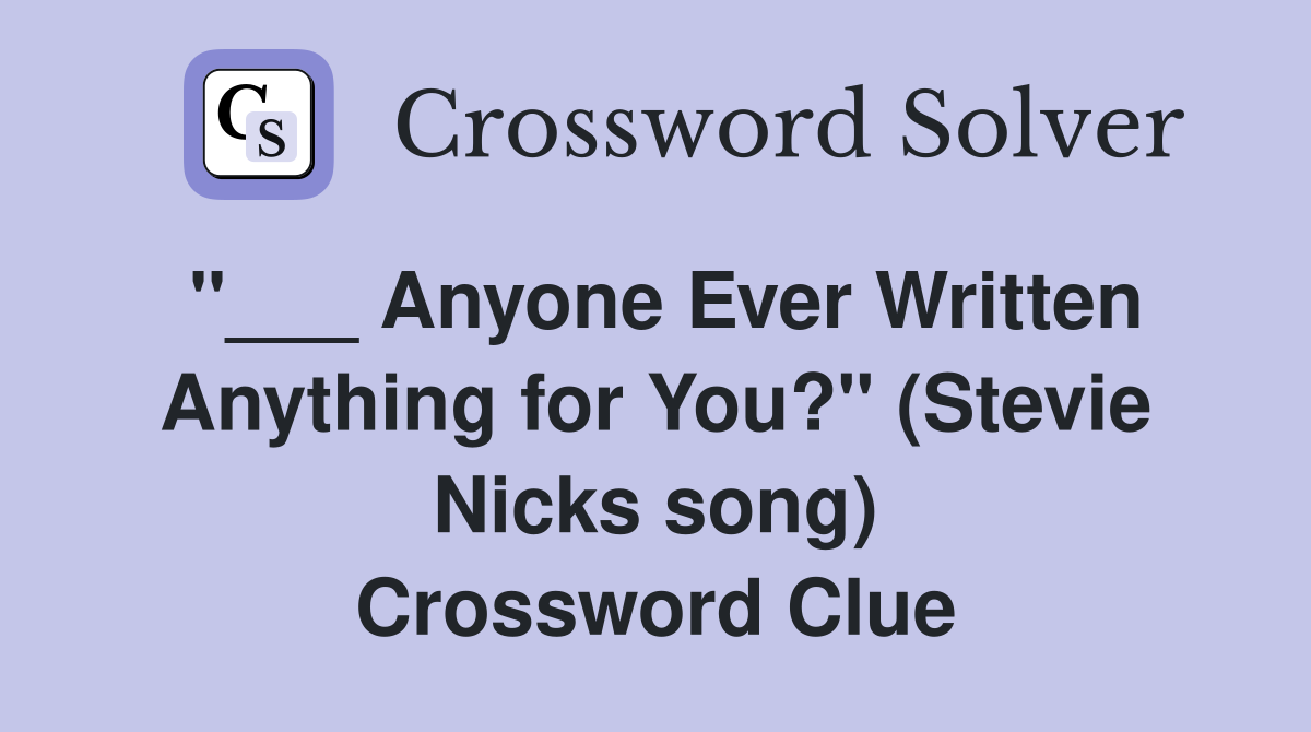 "___ Anyone Ever Written Anything for You?" (Stevie Nicks song) Crossword Clue