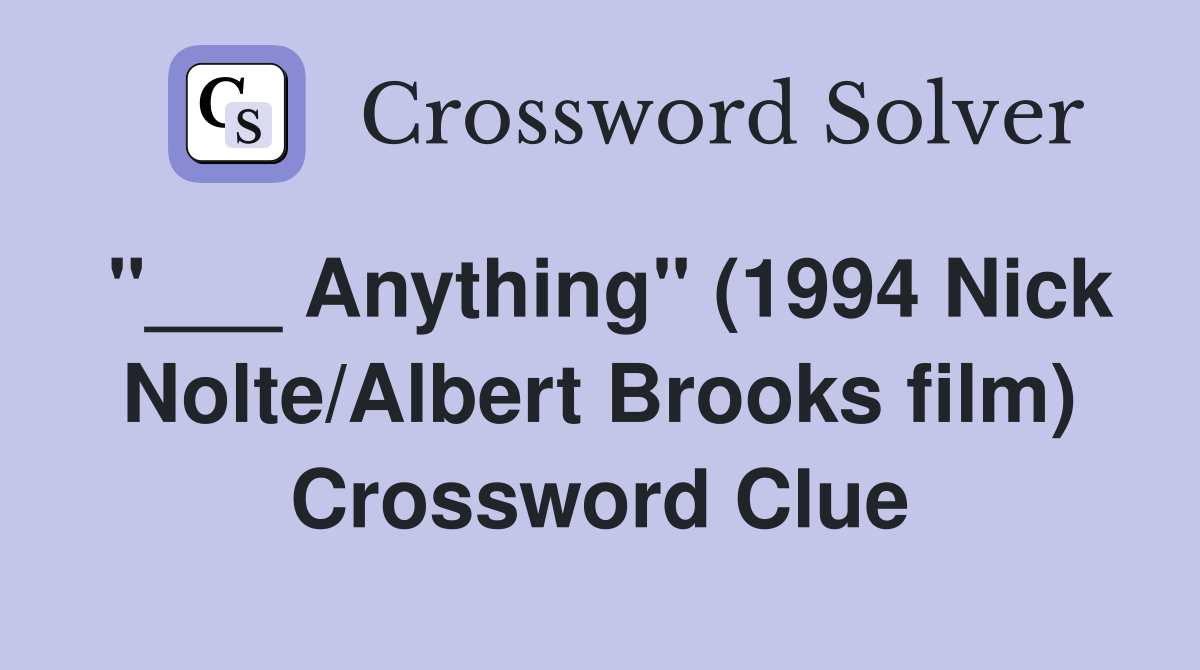 "___ Anything" (1994 Nick Nolte/Albert Brooks film) Crossword Clue