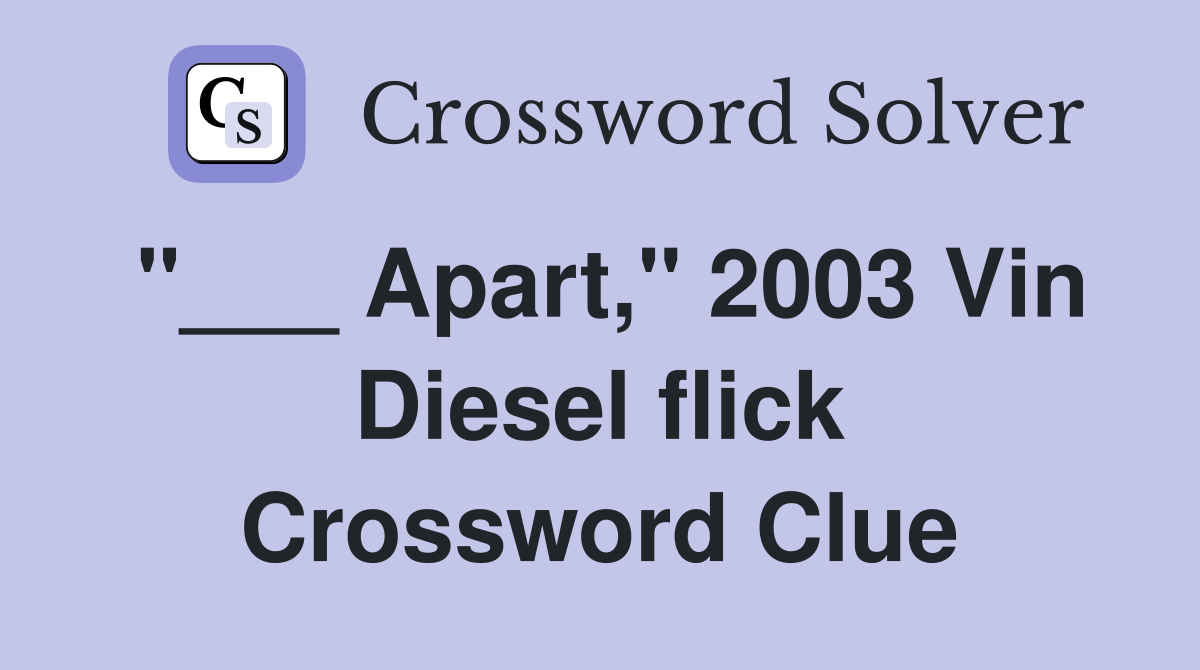 "___ Apart," 2003 Vin Diesel flick Crossword Clue