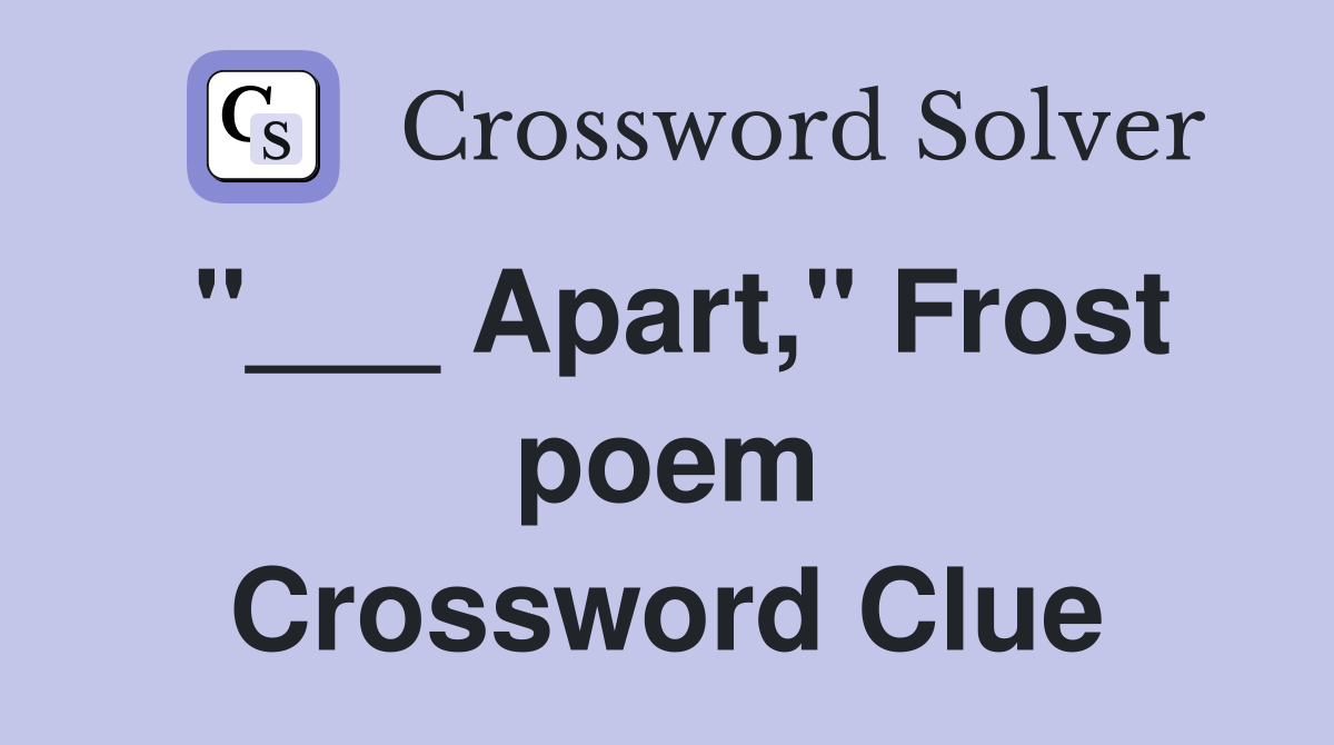 "___ Apart," Frost poem Crossword Clue