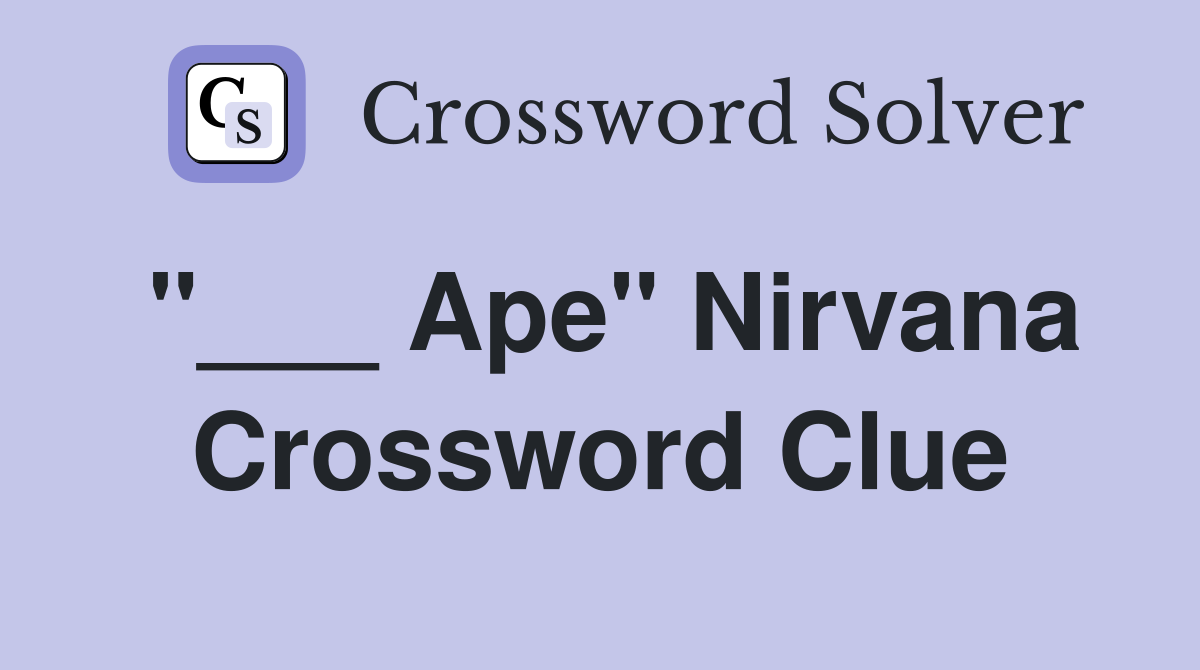 "___ Ape" Nirvana Crossword Clue