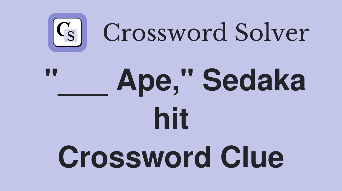 "___ Ape," Sedaka hit Crossword Clue