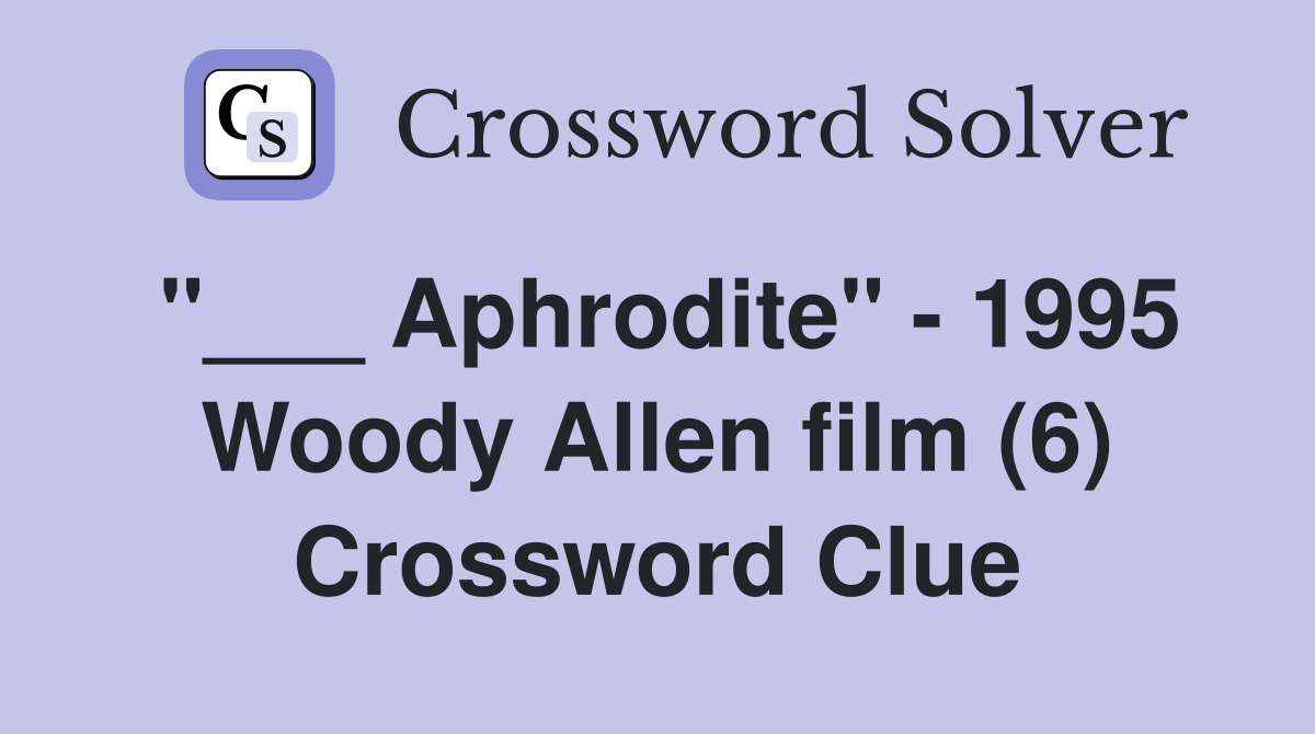 "___ Aphrodite" - 1995 Woody Allen film (6) Crossword Clue