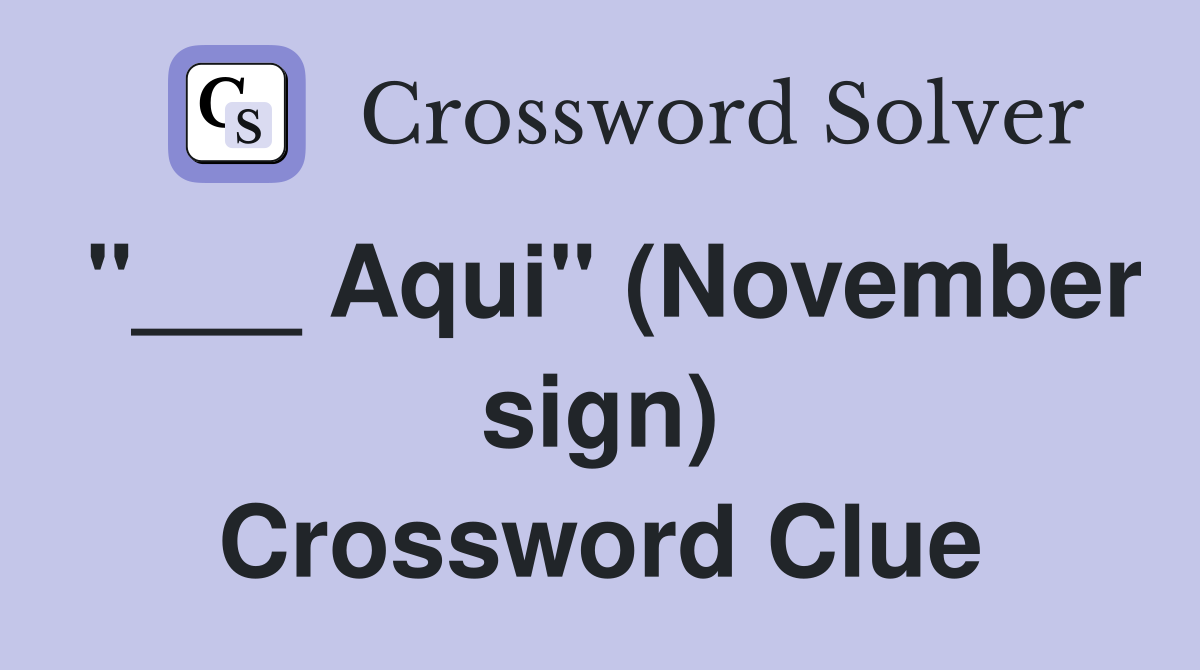 "___ Aqui" (November sign) Crossword Clue