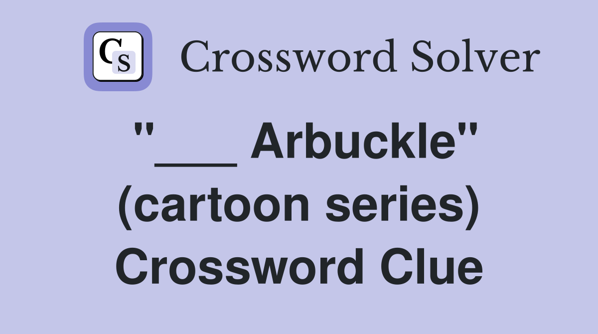 "___ Arbuckle" (cartoon series) Crossword Clue