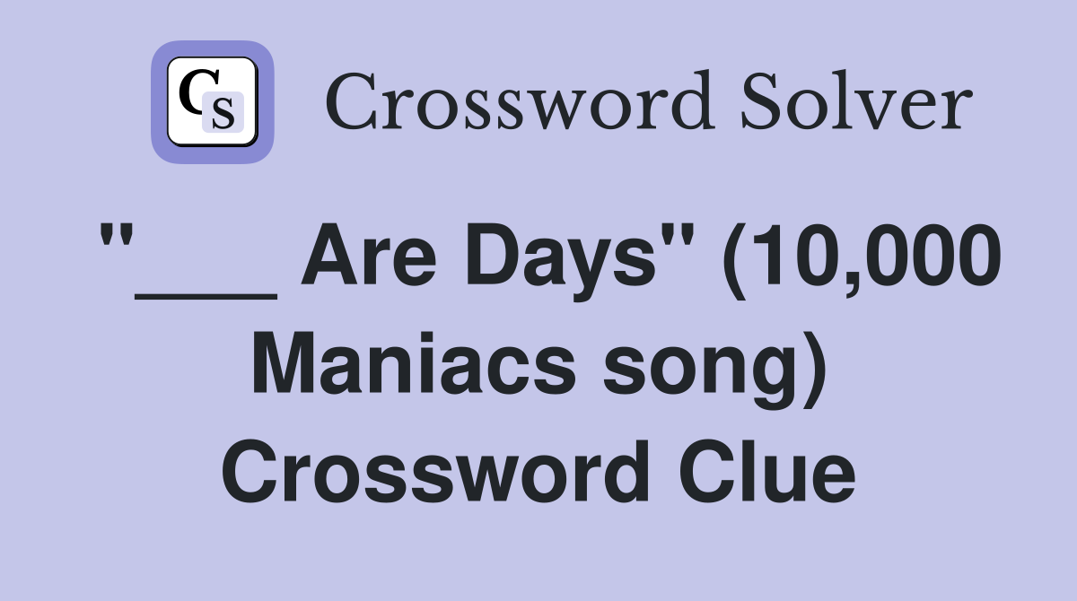 "___ Are Days" (10,000 Maniacs song) Crossword Clue
