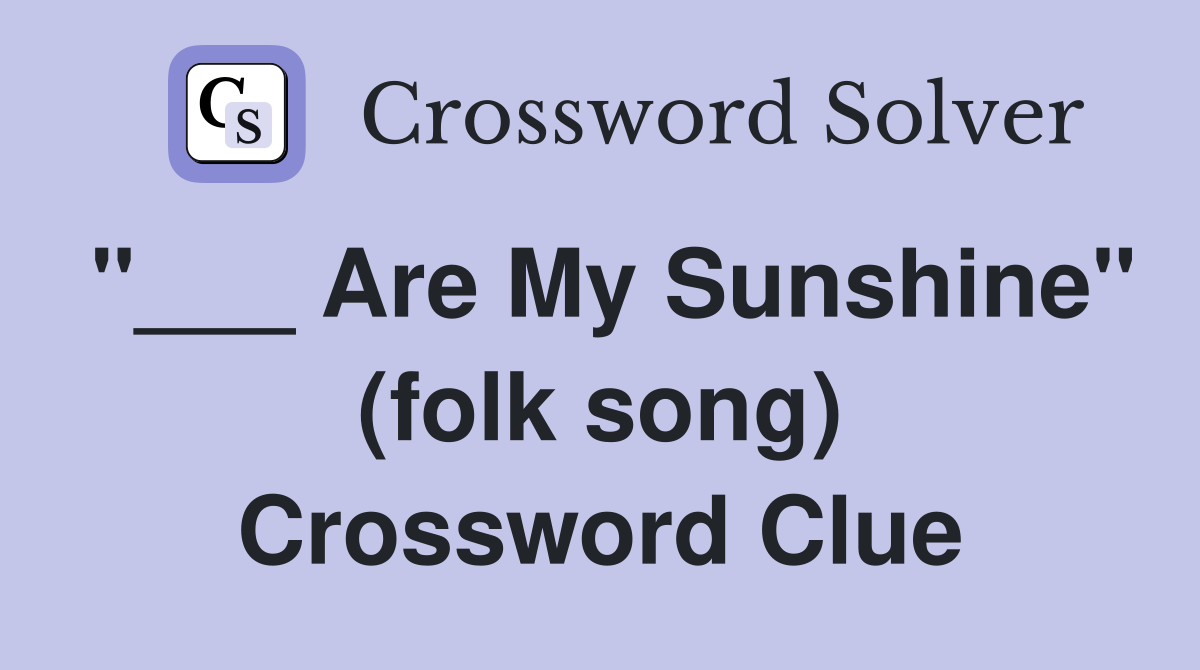 "___ Are My Sunshine" (folk song) Crossword Clue