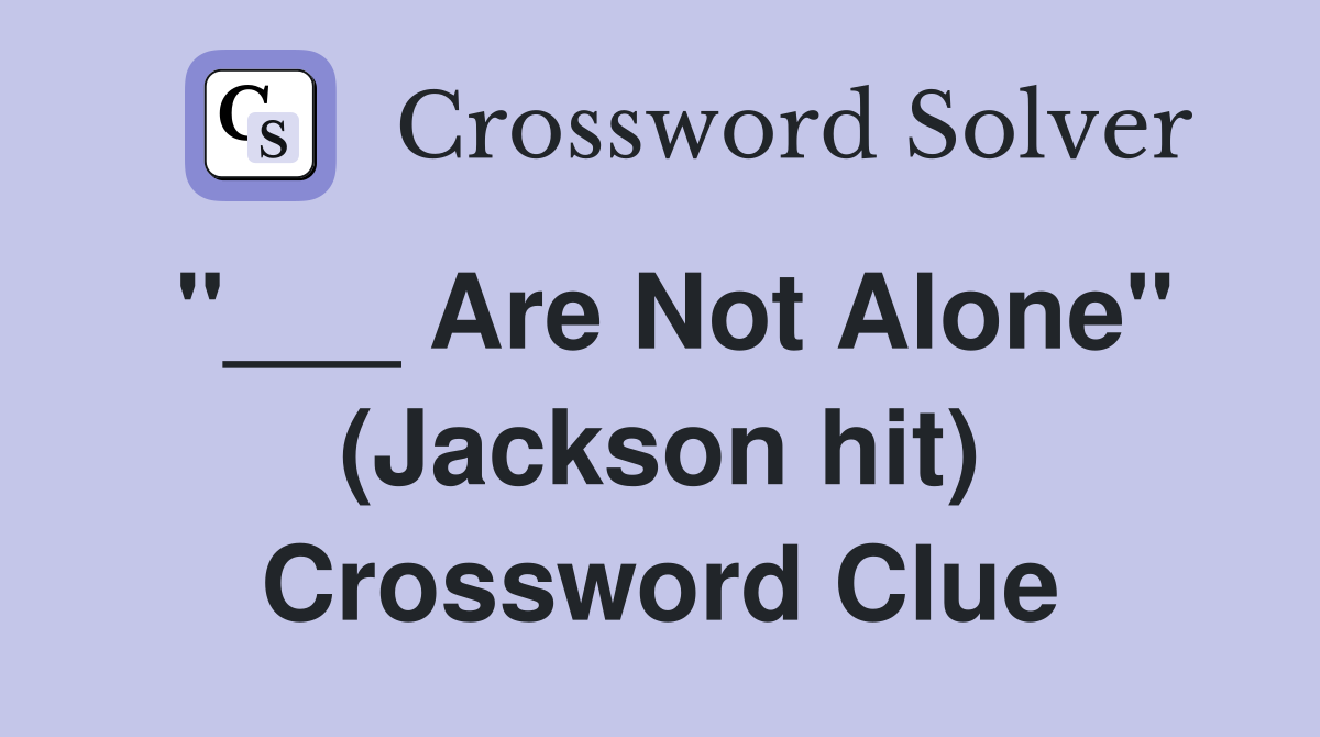 "___ Are Not Alone" (Jackson hit) Crossword Clue