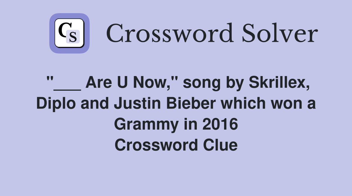 "___ Are U Now," song by Skrillex, Diplo and Justin Bieber which won a Grammy in 2016 Crossword Clue