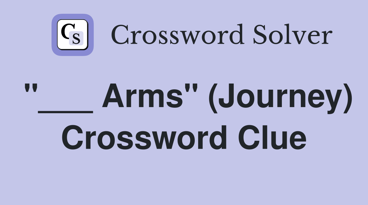 "___ Arms" (Journey) Crossword Clue