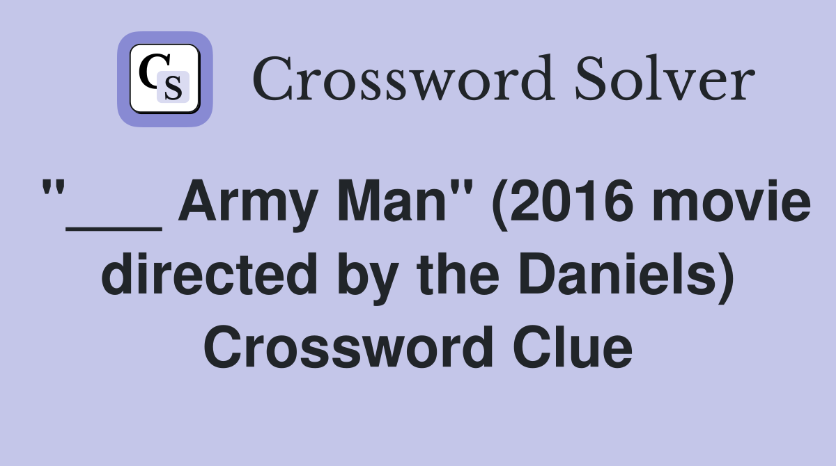 "___ Army Man" (2016 movie directed by the Daniels) Crossword Clue