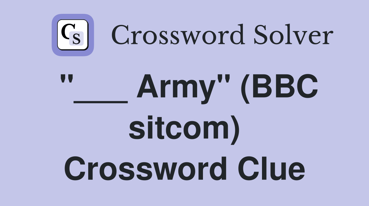 "___ Army" (BBC sitcom) Crossword Clue