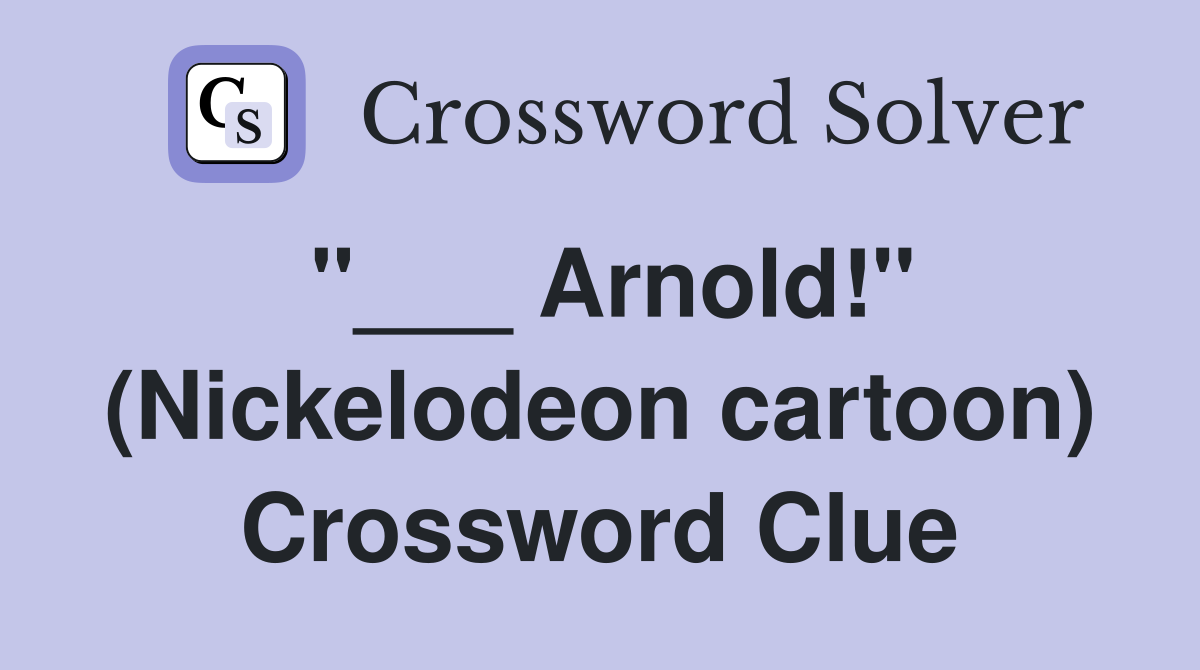 "___ Arnold!" (Nickelodeon cartoon) Crossword Clue