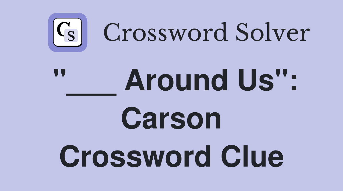 "___ Around Us": Carson Crossword Clue