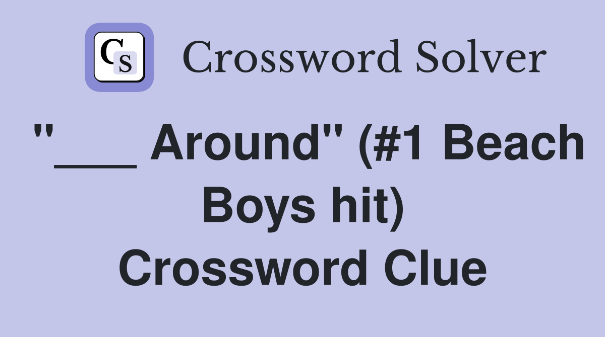 "___ Around" (#1 Beach Boys hit) Crossword Clue