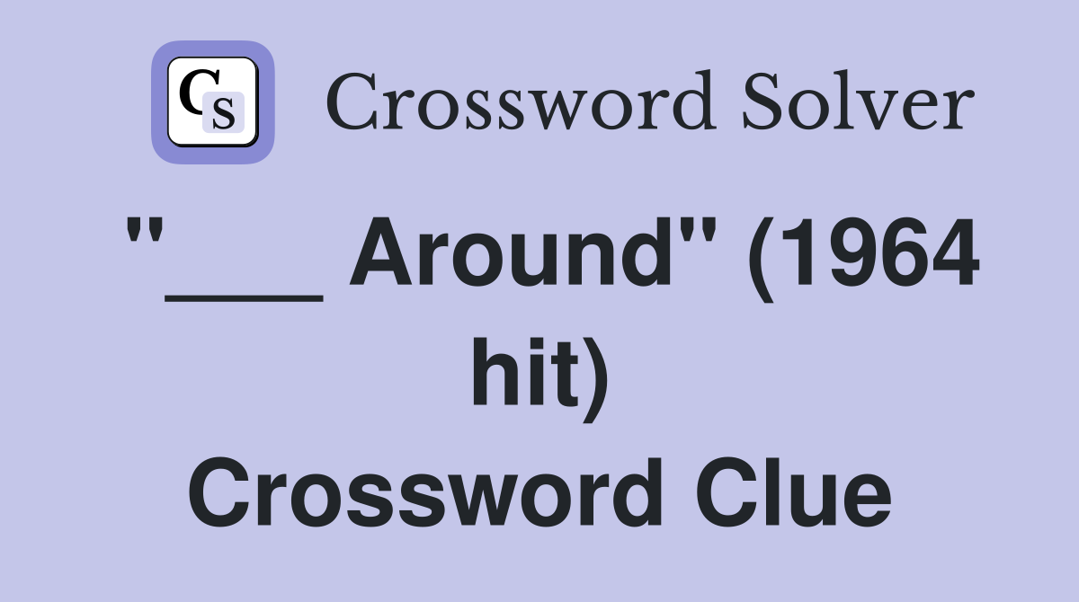 "___ Around" (1964 hit) Crossword Clue