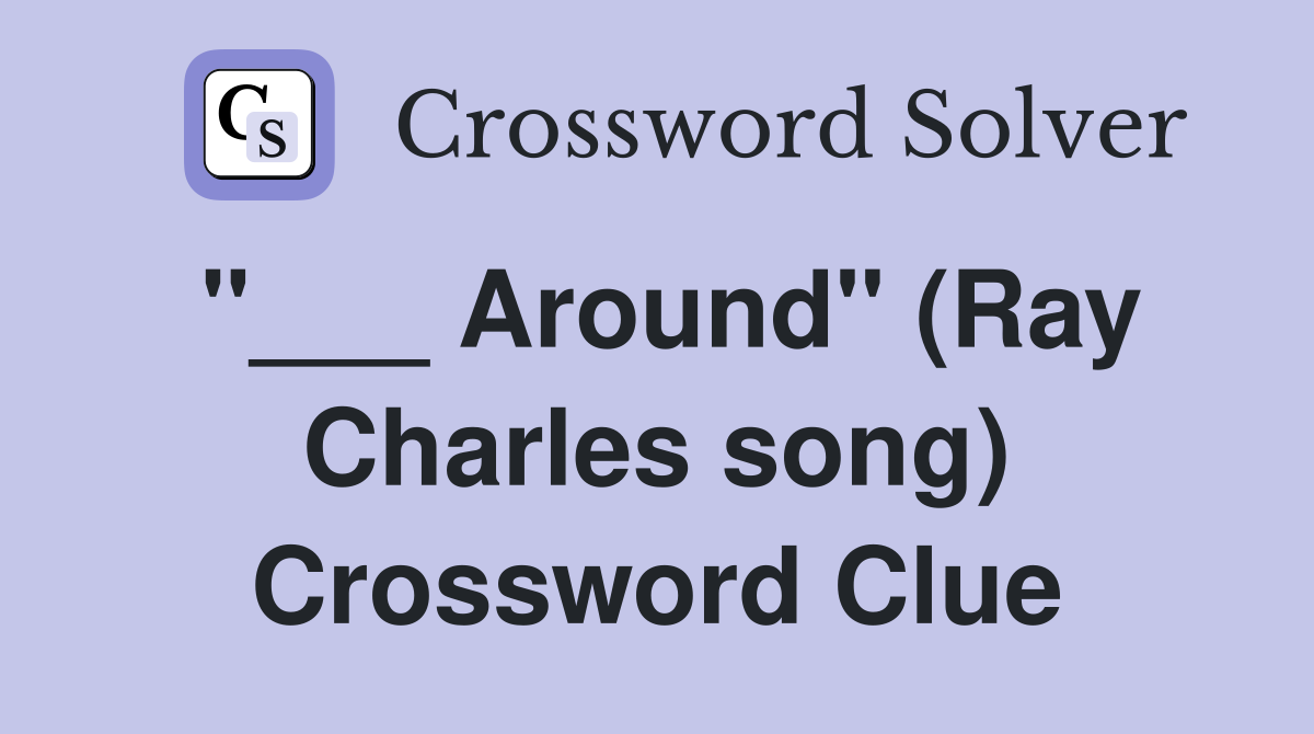 "___ Around" (Ray Charles song) Crossword Clue
