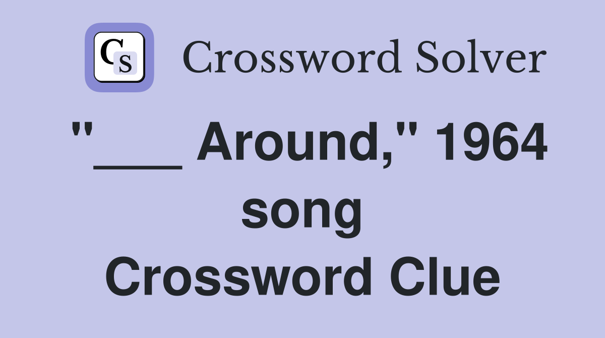 "___ Around," 1964 song Crossword Clue