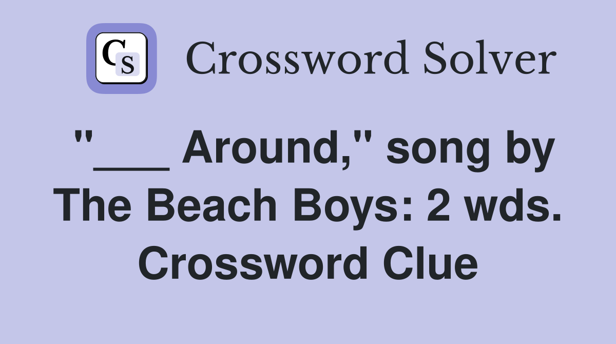 "___ Around," song by The Beach Boys: 2 wds. Crossword Clue