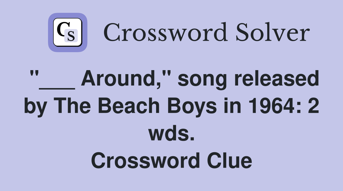 "___ Around," song released by The Beach Boys in 1964: 2 wds. Crossword Clue