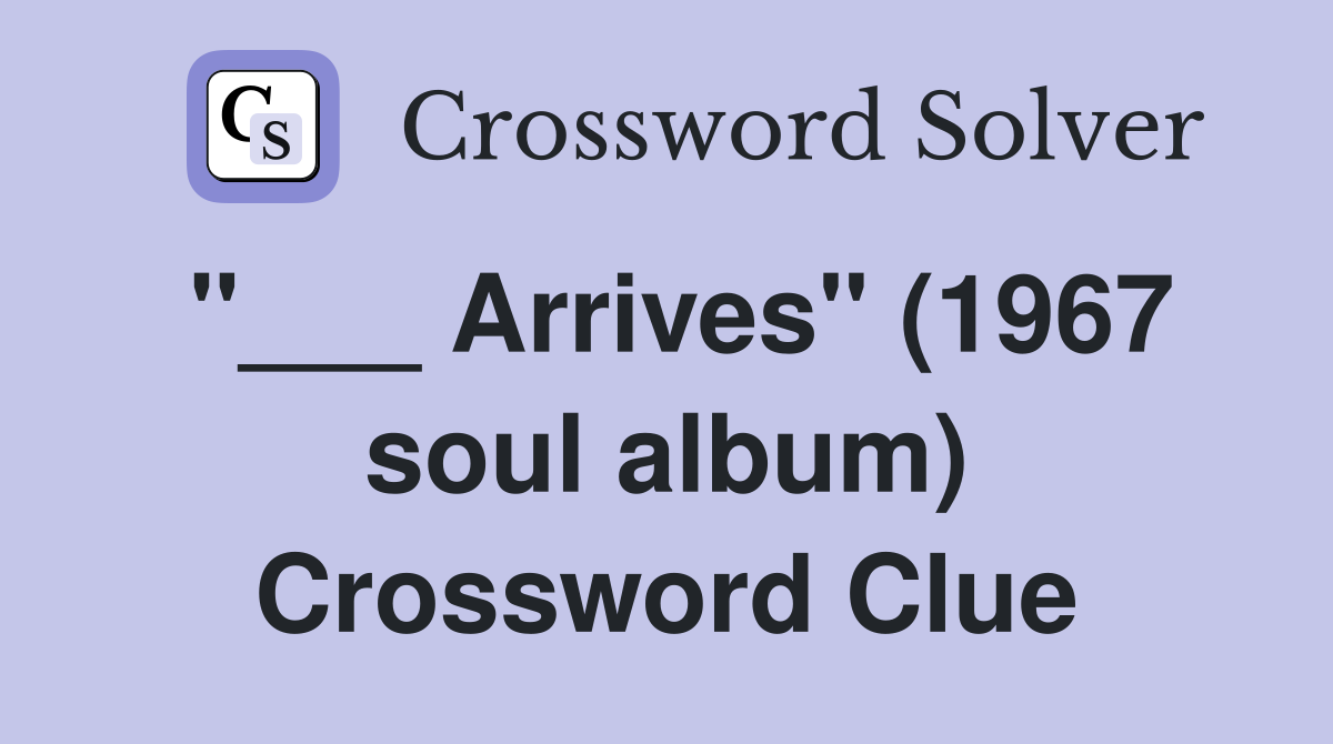 "___ Arrives" (1967 soul album) Crossword Clue