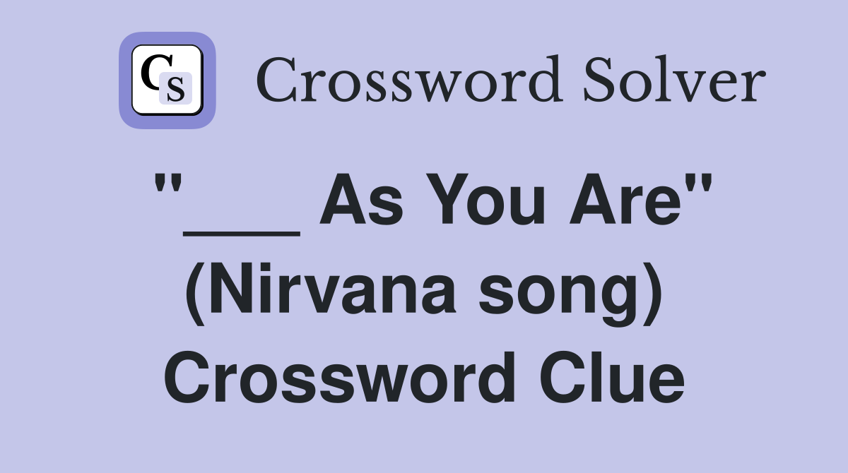 "___ As You Are" (Nirvana song) Crossword Clue