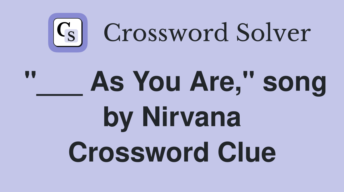 "___ As You Are," song by Nirvana Crossword Clue