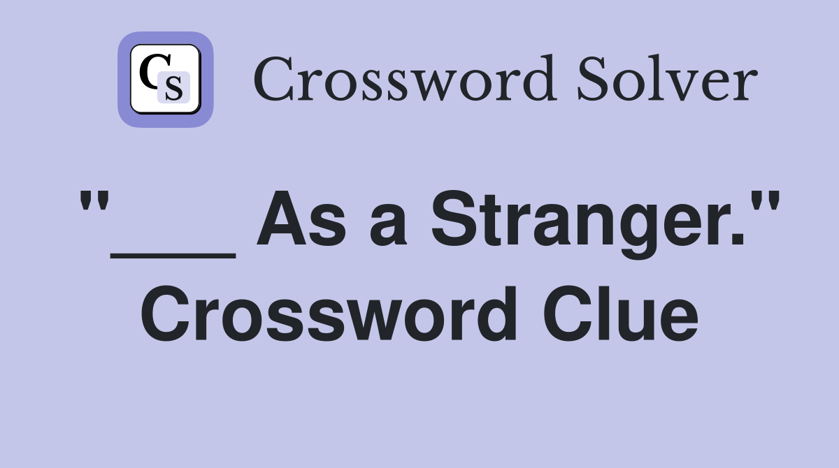 "___ As a Stranger." Crossword Clue