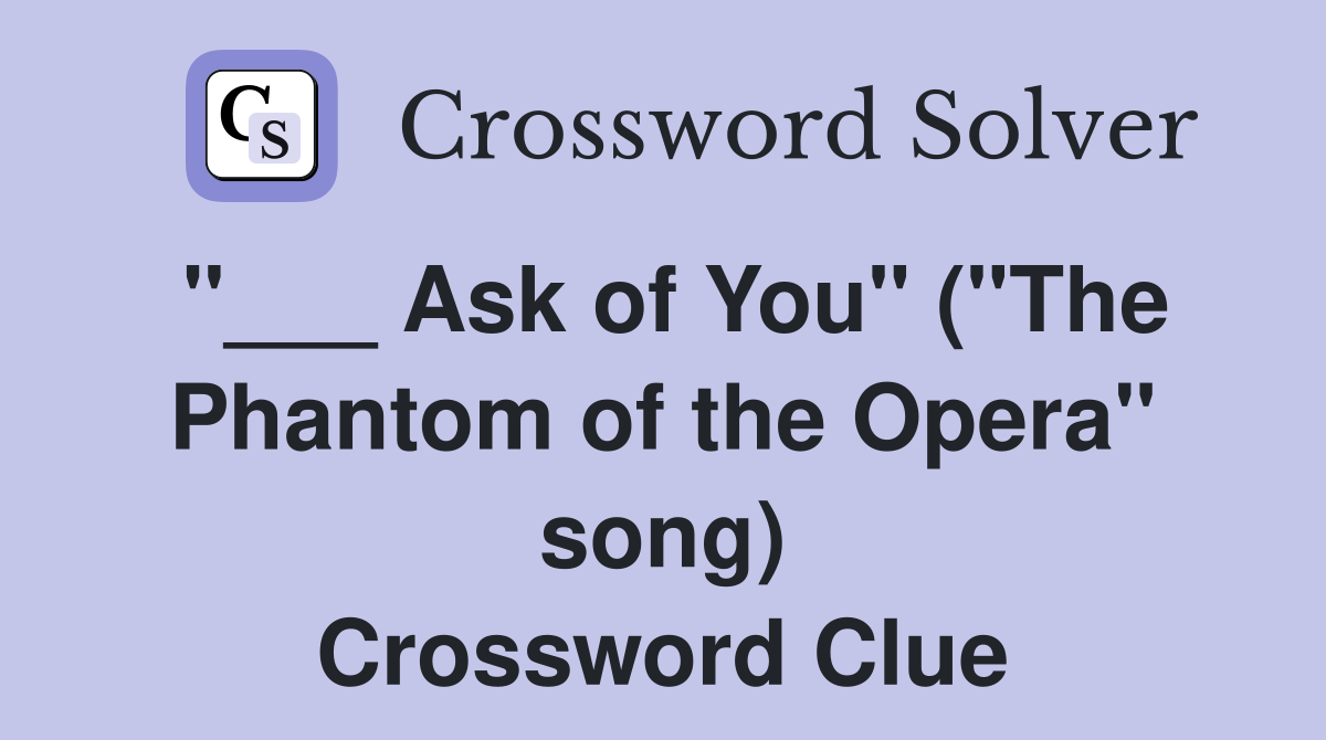 "___ Ask of You" ("The Phantom of the Opera" song) Crossword Clue