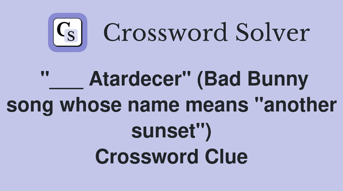 "___ Atardecer" (Bad Bunny song whose name means "another sunset") Crossword Clue