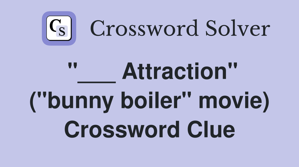 "___ Attraction" ("bunny boiler" movie) Crossword Clue