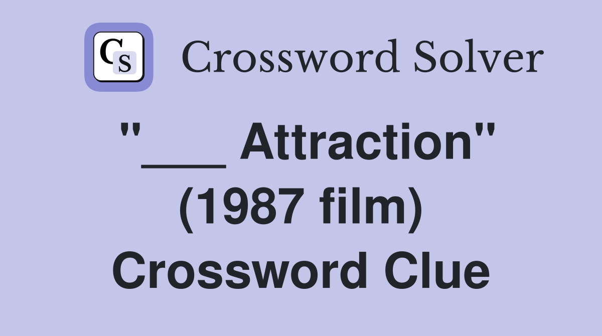 "___ Attraction" (1987 film) Crossword Clue