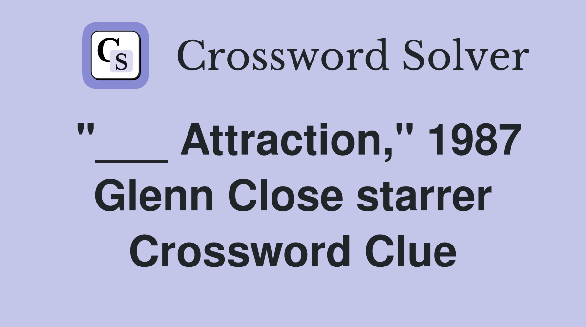 "___ Attraction," 1987 Glenn Close starrer Crossword Clue