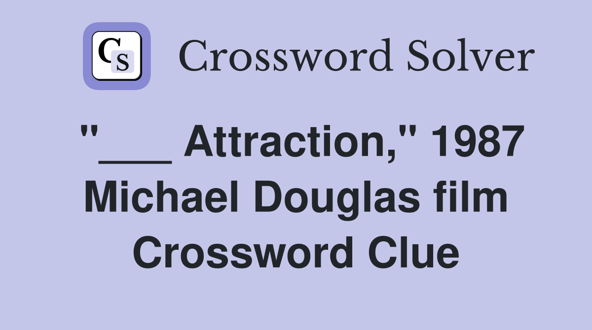"___ Attraction," 1987 Michael Douglas film Crossword Clue