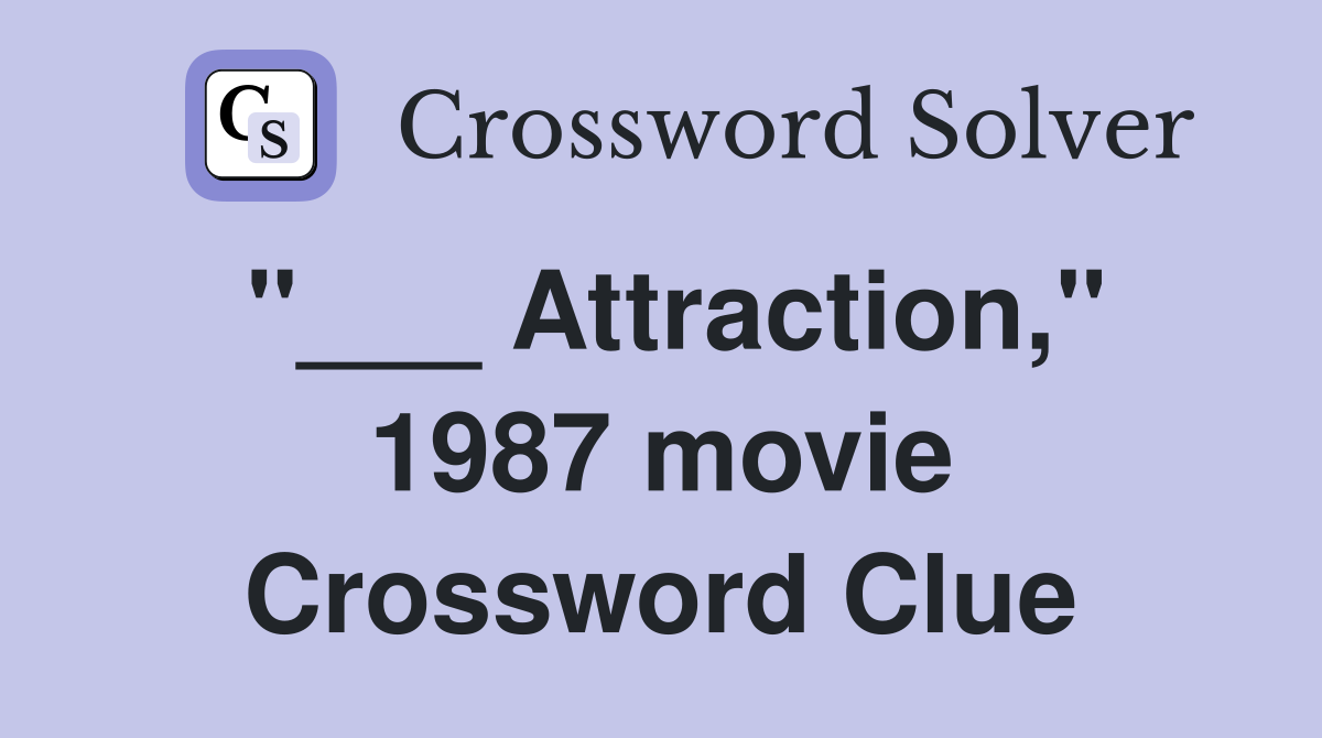 "___ Attraction," 1987 movie Crossword Clue