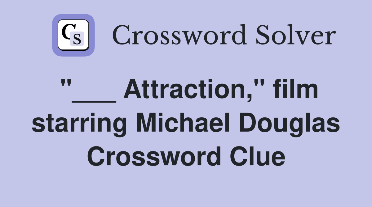 "___ Attraction," film starring Michael Douglas Crossword Clue