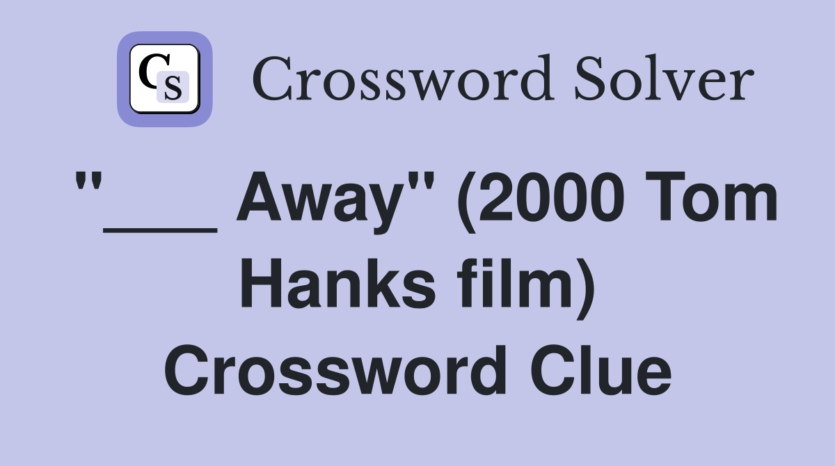 "___ Away" (2000 Tom Hanks film) Crossword Clue