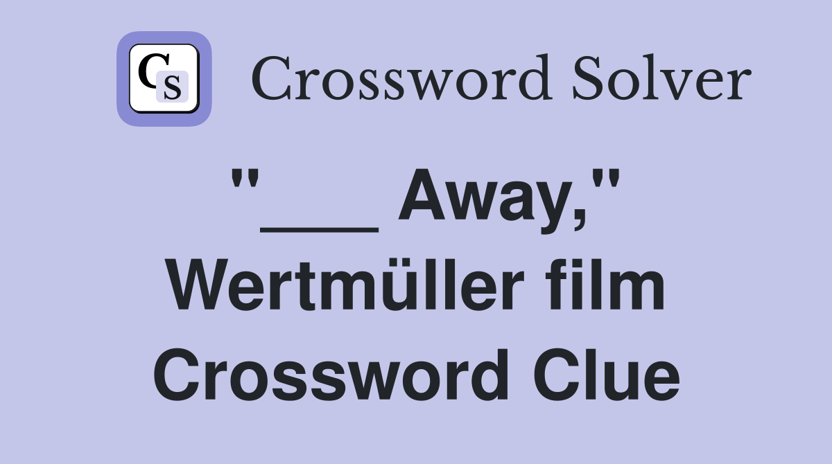 "___ Away," Wertmüller film Crossword Clue