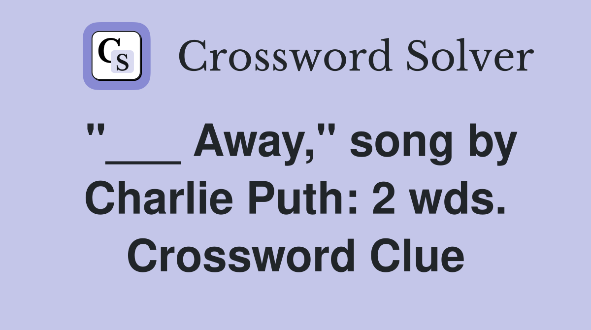"___ Away," song by Charlie Puth: 2 wds. Crossword Clue