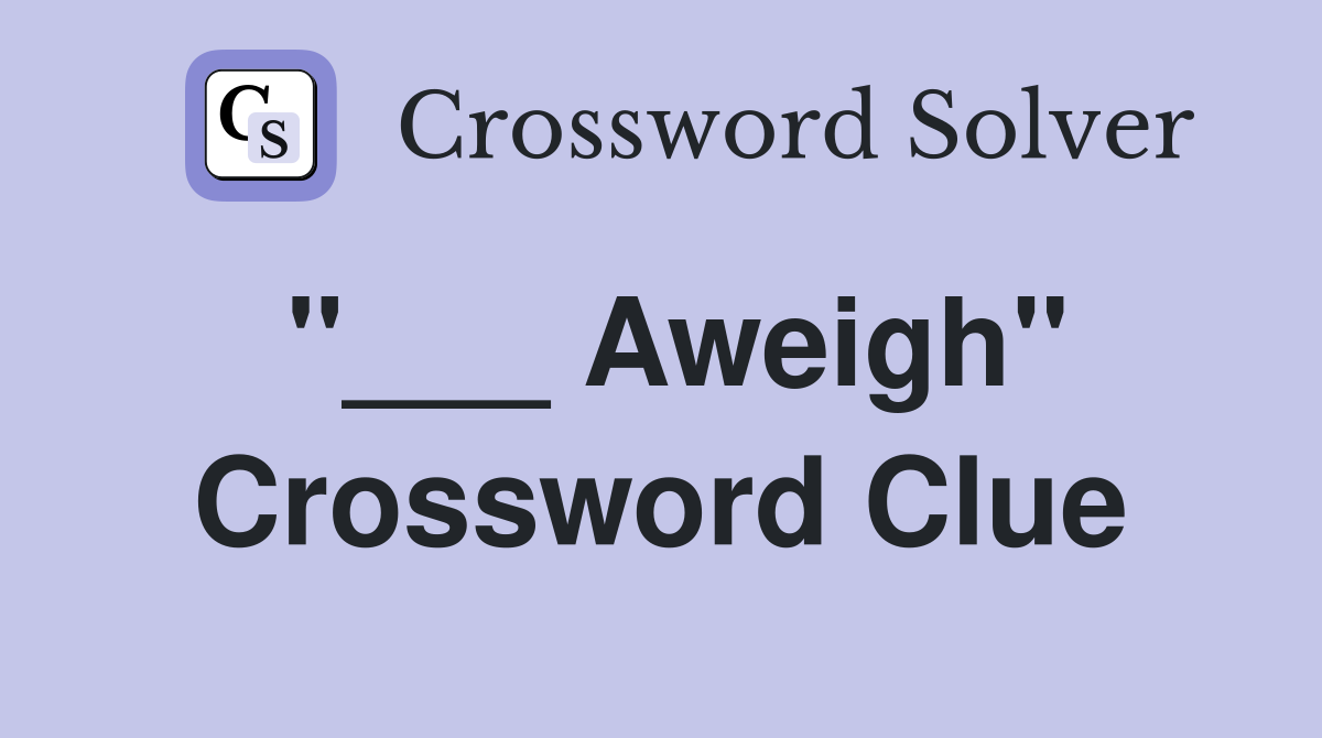 "___ Aweigh" Crossword Clue