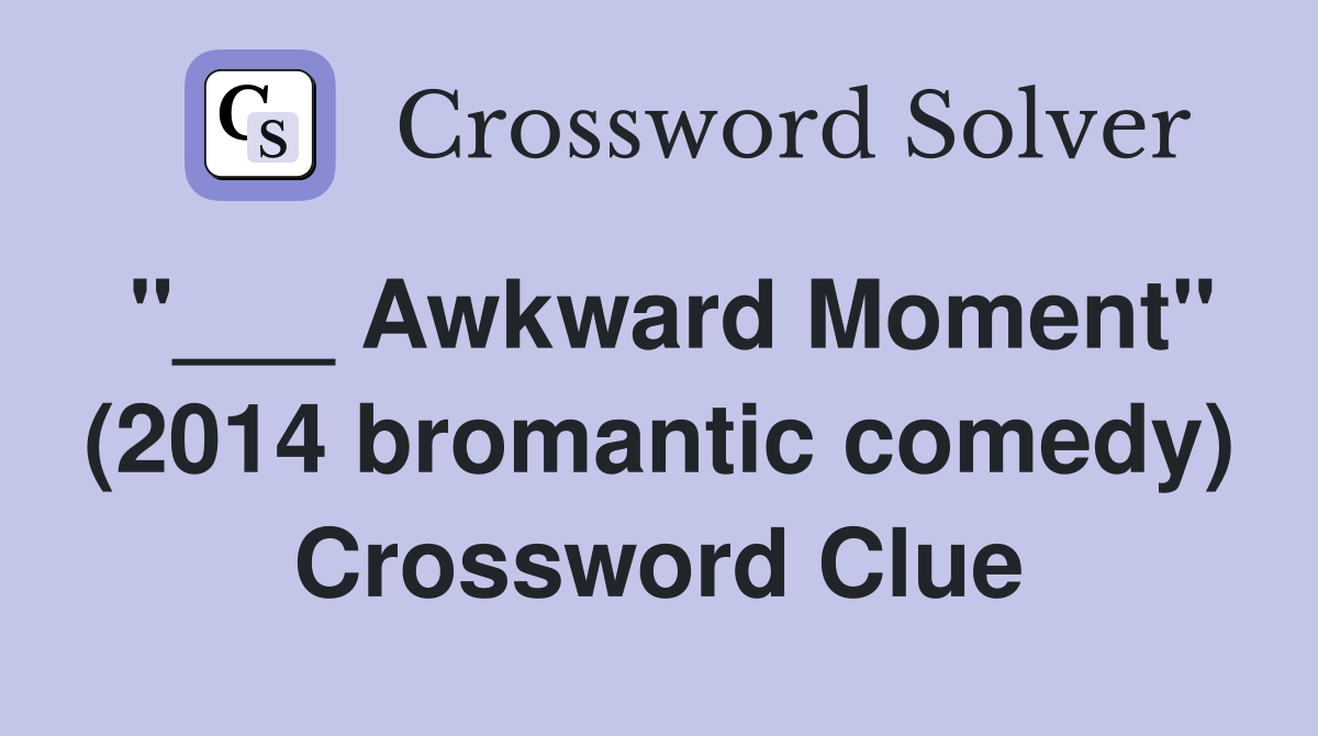 "___ Awkward Moment" (2014 bromantic comedy) Crossword Clue