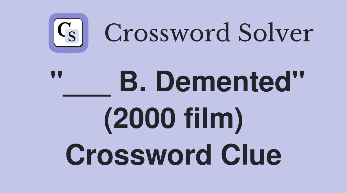 "___ B. Demented" (2000 film) Crossword Clue
