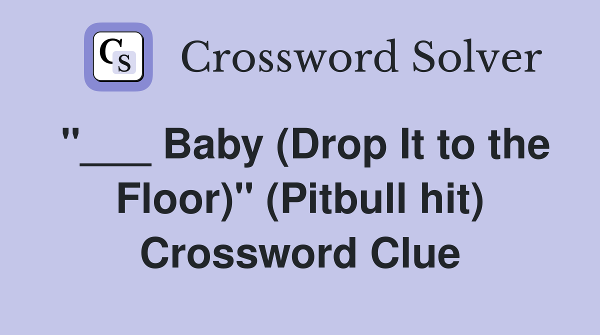 "___ Baby (Drop It to the Floor)" (Pitbull hit) Crossword Clue