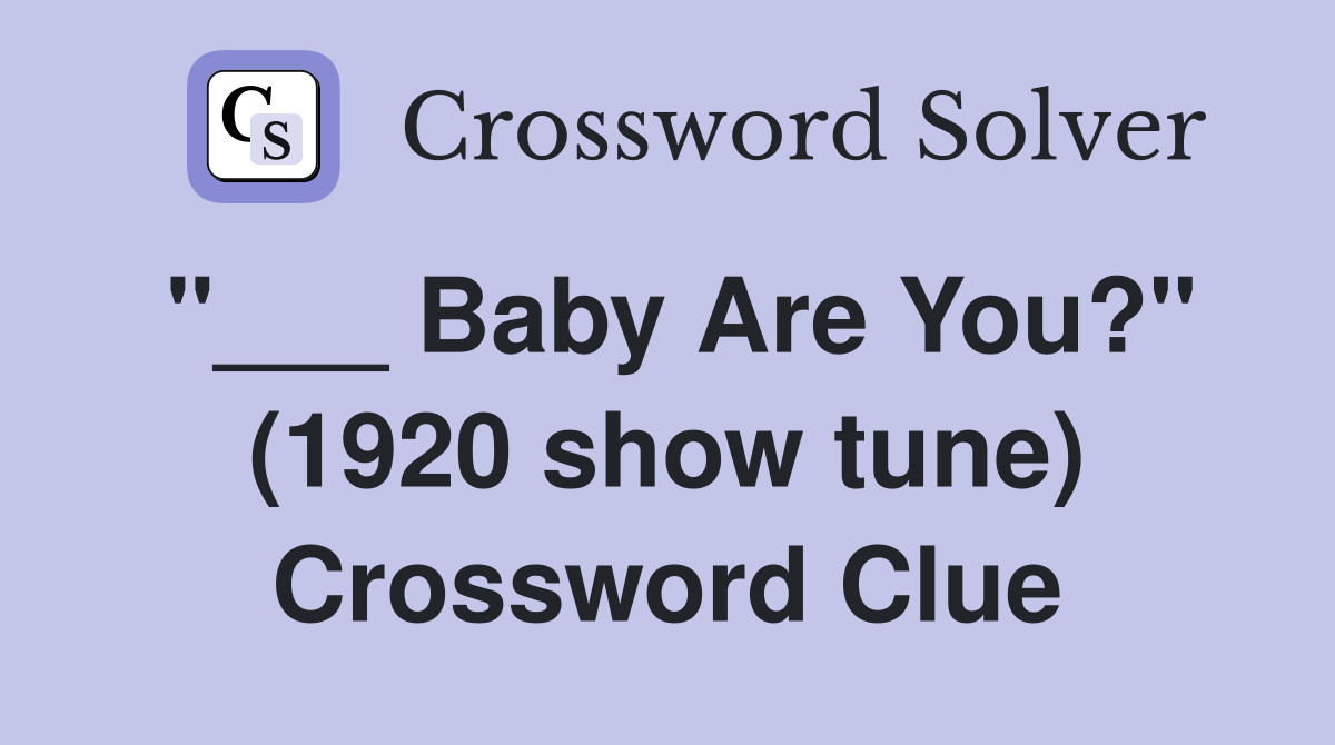 "___ Baby Are You?" (1920 show tune) Crossword Clue