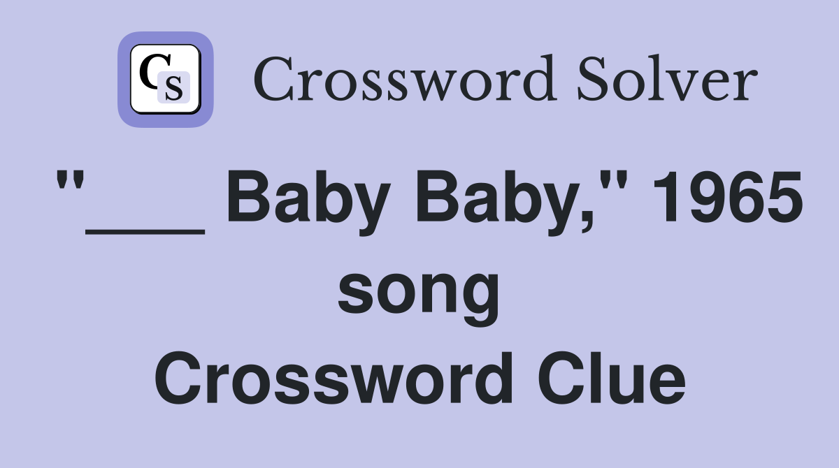 "___ Baby Baby," 1965 song Crossword Clue